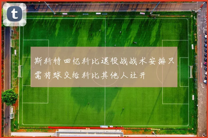 斯科特回忆科比退役战战术安排只需将球交给科比其他人让开